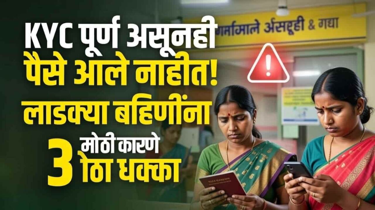 लाडकी बहीण फक्त KYC करूनही डिसेंबरचे पैसे आले नाहीत;ही आहेत कारणे Ladki Bahin Installment